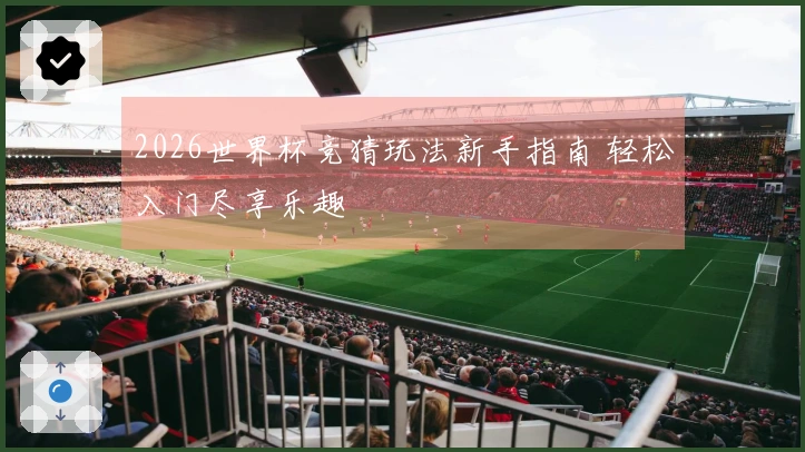 2026世界杯竞猜玩法新手指南 轻松入门尽享乐趣