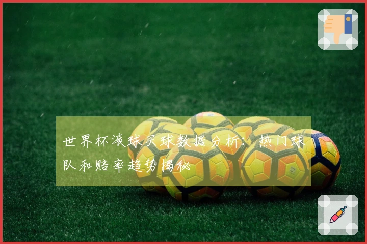 世界杯滚球买球数据分析：热门球队和赔率趋势揭秘