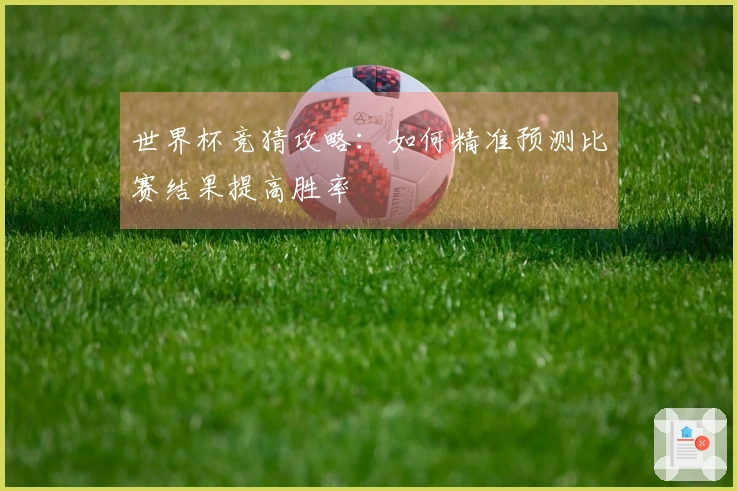 世界杯竞猜攻略：如何精准预测比赛结果提高胜率